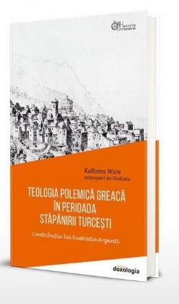 Teologia polemica greaca in perioada stapanirii turcesti. Contributia lui Eustratie Argenti