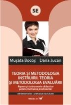 Teoria si metodologia instruirii. Teoria si metodologia evaluarii. Repere si instrumente didactice pentru formarea profesorilor