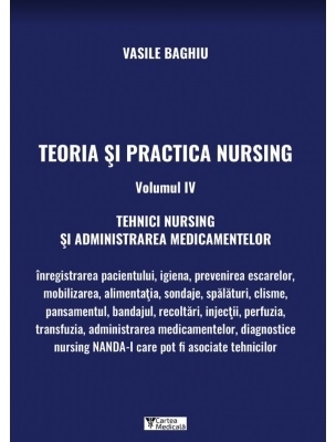 Teoria si practica Nursing. Volumul IV. Tehnici Nursing si administrarea medicamentelor