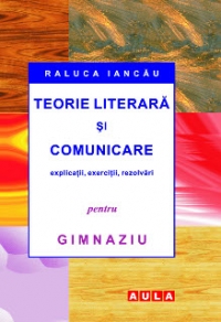 Teorie literara si comunicare - explicatii, exercitii, rezolvari pentru gimnaziu