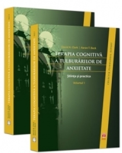 TERAPIA COGNITIVA A TULBURARILOR DE ANXIETATE. Stiinta si practica, Volumele I si II