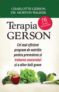 Terapia Gerson - Cel mai eficient program de nutritie pentru prevenirea si tratarea cancerului si a altor boli grave