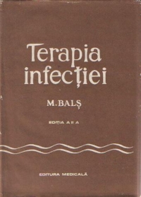 Terapia infectiei - Practica tratamentului antiinfectios, prescrierea si conducerea medicatiei antimicrobiene, antivirale, antimiotice si antiparazitare, Editia a II-a