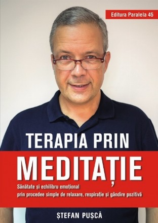 Terapia prin meditație. Sănătate și echilibru emoțional prin procedee simple de relaxare, respirație și gândire pozitivă