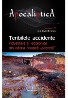 Teribilele accidente industriale si ecologice din istoria noastra secreta. Volumul IV