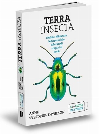 Terra Insecta.Ciudate. Minunate. Indispensabile. Adevaratii stapani ai lumii