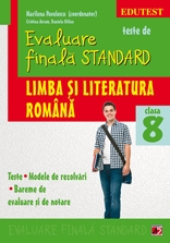 TESTE DE EVALUARE FINALA STANDARD. CLASA A VIII-A. LIMBA SI LITERATURA ROMANA. TESTE, MODELE DE REZOLVARI, BAREME DE EVALUARE SI NOTARE