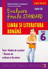 TESTE DE EVALUARE FINALA STANDARD. CLASA A VI-A. LIMBA SI LITERATURA ROMANA. TESTE, MODELE DE REZOLVARI, BAREME DE EVALUARE SI NOTARE