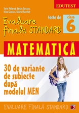 TESTE DE EVALUARE FINALA STANDARD. CLASA A VI-A. MATEMATICA (30 DE VARIANTE DE SUBIECTE DUPA MODELUL MEN)