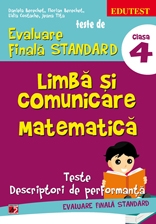 TESTE DE EVALUARE FINALA STANDARD. CLASA A IV-A. LIMBA SI COMUNICARE. MATEMATICA. TESTE, DESCRIPTORI DE PERFORMANTA