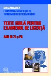 Teste grila pentru examenul de licenta - Anii III Zi si FR (Specializarea Economia comertului, turismului si serviciilor)