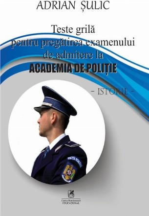 Teste grila pentru pregatirea examenului de admitere la Academia de Politie - Istorie