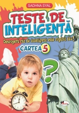 Teste de inteligenta. Descopera cat de inteligent este copilul tau! Cartea 5