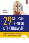 29 de teste pentru a te cunoaste. Inteligenta. Sanatatea. Creativitatea. Familia. Cariera. Relatiile cu ceilalti