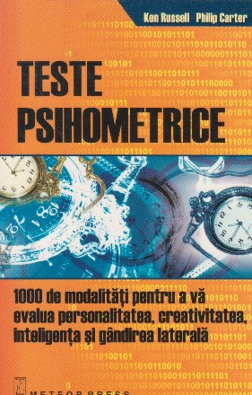 Teste psihometrice : 1000 de modalităţi pentru a vă evalua personalitatea, creativitatea, inteligenţa şi gândirea laterală