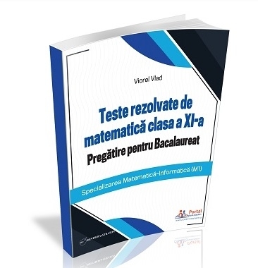 Teste rezolvate de matematica clasa a XI-a. Pregatire pentru Bacalaureat (M1)