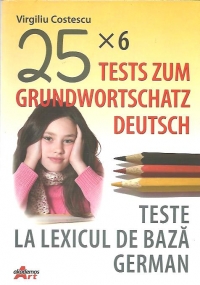 25 x 6 Tests Zum Grundwortschatz Deutsch / Teste la lexicul de baza german