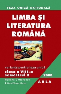 Teza unica. Limba si literatura romana. Variante pentru teza unica, clasa a VIII-a, semestrul 2 -2008