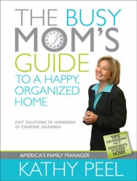 The Busy Mom s Guide to a Happy, Organized Home: Fast Solutions to Hundreds of Everyday Dilemmas (Paperback)