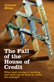 The Fall of the House of Credit - What Went Wrong in Banking and What can be Done to Repair the Damage?