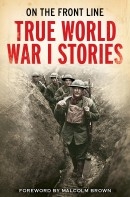 ON THE FRONT LINE: TRUE WORLD WAR I STORIES