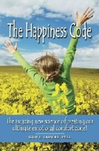 The Happiness Code - The amazing new science of creating our ultimate emotional comfort zone