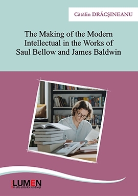 The Making of the Modern Intellectual in the Works of Saul Bellow and James Baldwin. Editia 2