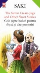 THE SEVEN CREAM JUGS AND OTHER SHORT STORIES / CELE ªAPTE BOLURI PENTRU FRIªCàªI ALTE POVESTIRI