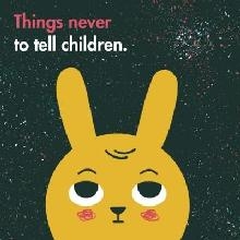 Things Never to Tell Children