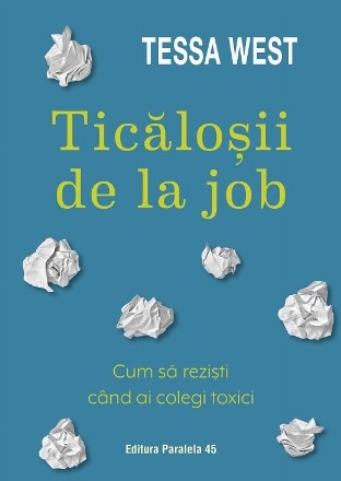 Ticăloşii de la job : cum să rezişti când ai colegi toxici