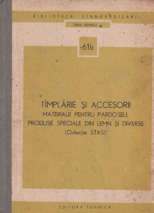 Timplarie si accesorii. materiale pentru pardoseli, produse speciale din lemn si diverse (Colectie STAS) Seia Tehnica A 61b