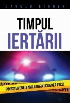 Timpul iertarii. Povestea unei familii dupa uciderea fiicei