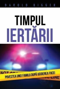 Timpul iertarii. Povestea unei familii dupa uciderea fiicei