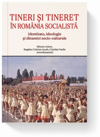 Tineri şi tineret în România socialistă : identitate, ideologie şi dinamici socio-culturale