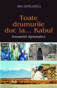 Toate drumurile duc la... Kabul - insemnari diplomatice