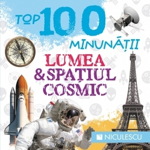 Top 100 minunatii. Lumea si spatiul cosmic