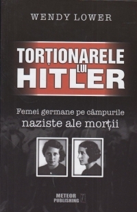 Tortionarele lui Hitler. Femei germane pe campurile naziste ale mortii