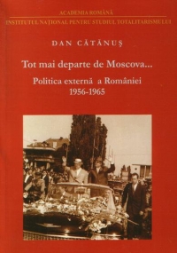 Tot mai departe de Moscova... Politica externa a Romaniei in contextul conflictului sovieto-chinez 1956-1965