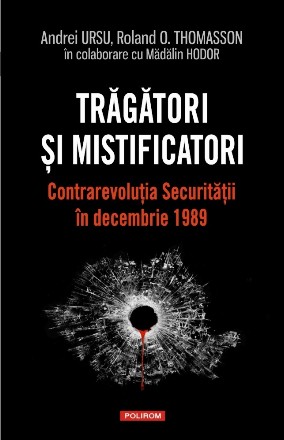 Tragatori si mistificatori. Contrarevolutia Securitatii in decembrie 1989