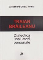 Traian Braileanu Dialectica unei istorii