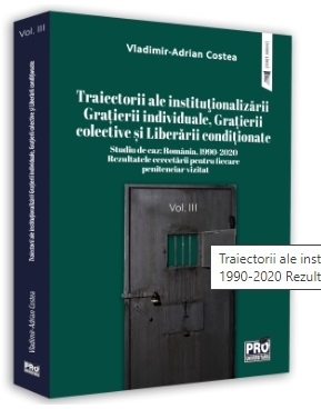 Traiectorii ale institutionalizarii Gratierii individuale, Grațierii colective si Liberarii conditionate Studiu de caz: Romania, 1990-2020 Rezultatele cercetarii pentru fiecare penitenciar vizitat. Volumul III