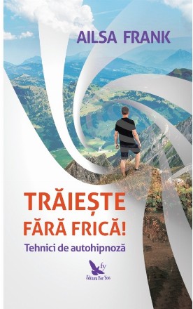 Traieste fara frica! Tehnici de autohipnoza