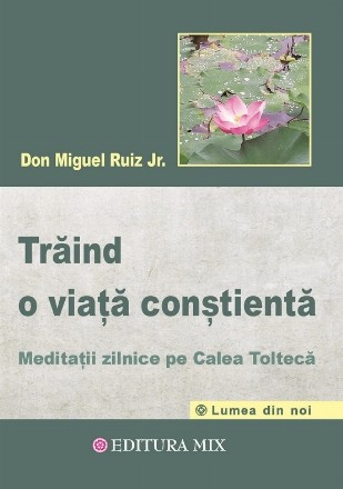 Traind o viata constienta. Meditatii zilnice pe calea tolteca