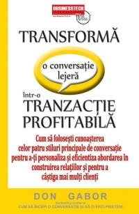 Transforma o conversatie lejera intr-o tranzactie profitabila - Cum sa folosesti cunoasterea celor patru stiluri principale de conversatie pentru a-ti personaliza si eficientiza abordarea in construirea relatiilor si pentru a castiga mai multi clienti