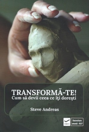 Transforma-te! Cum sa devii ceea ce iti doresti