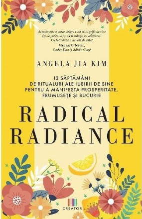 Transformare radicală : 12 săptămâni de ritualuri de iubire de sine pentru a manifesta abundenţă, frumuseţe şi bucurie