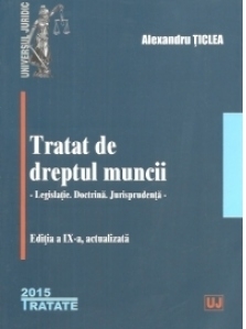 Tratat de dreptul muncii. Legislatie. Doctrina. Jurisprudenta. Editia a IX-a, actualizata