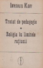 Tratat de pedagogie. Religia in limitele ratiunii