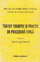 Tratat teoretic si practic de procedura civila, Volumul I, Teoria generala