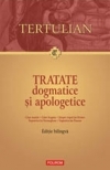 Tratate dogmatice si apologetice Catre martiri. Catre Scapula. Despre trupul lui Hristos. Impotriva lui Hermoghene. Impotriva lui Praxeas